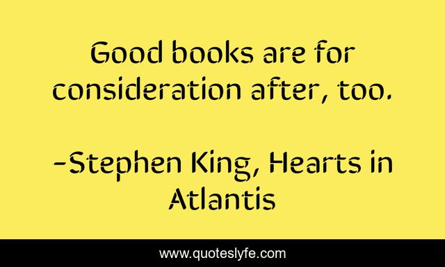 Good books are for consideration after, too.