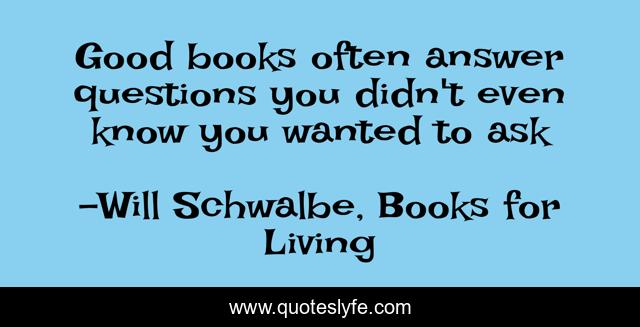 Good books often answer questions you didn't even know you wanted to ask