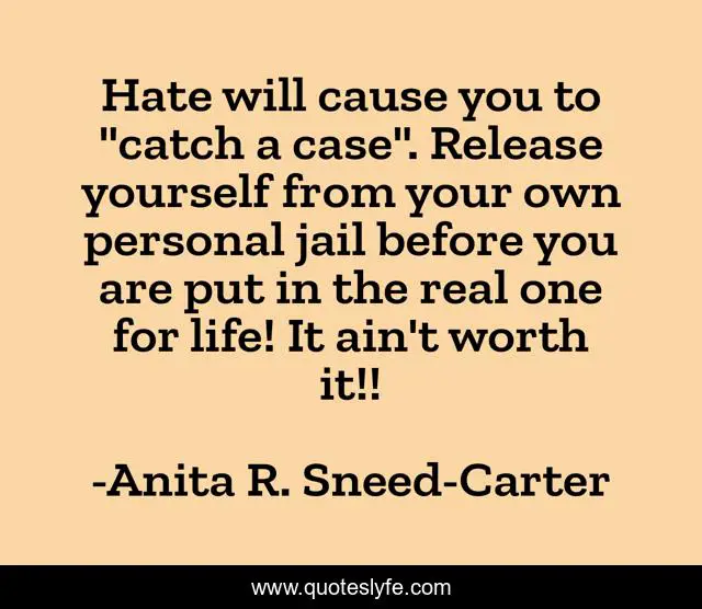 Hate will cause you to 