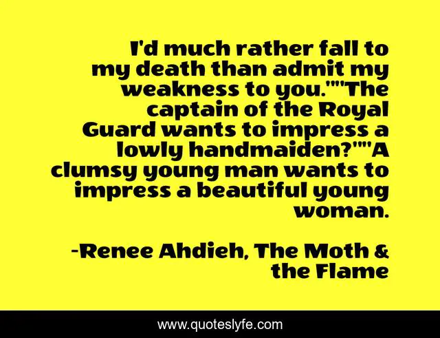 I'd much rather fall to my death than admit my weakness to you.