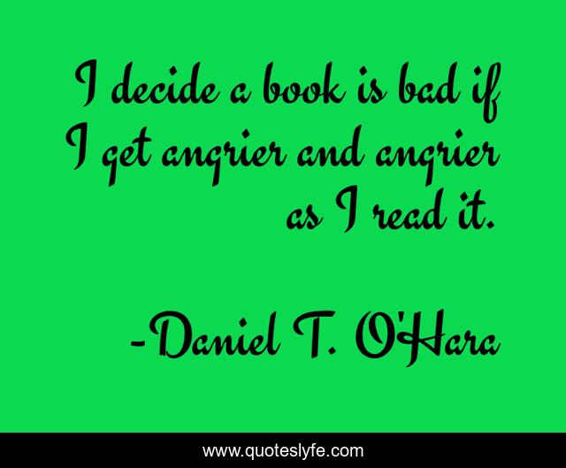 I decide a book is bad if I get angrier and angrier as I read it.
