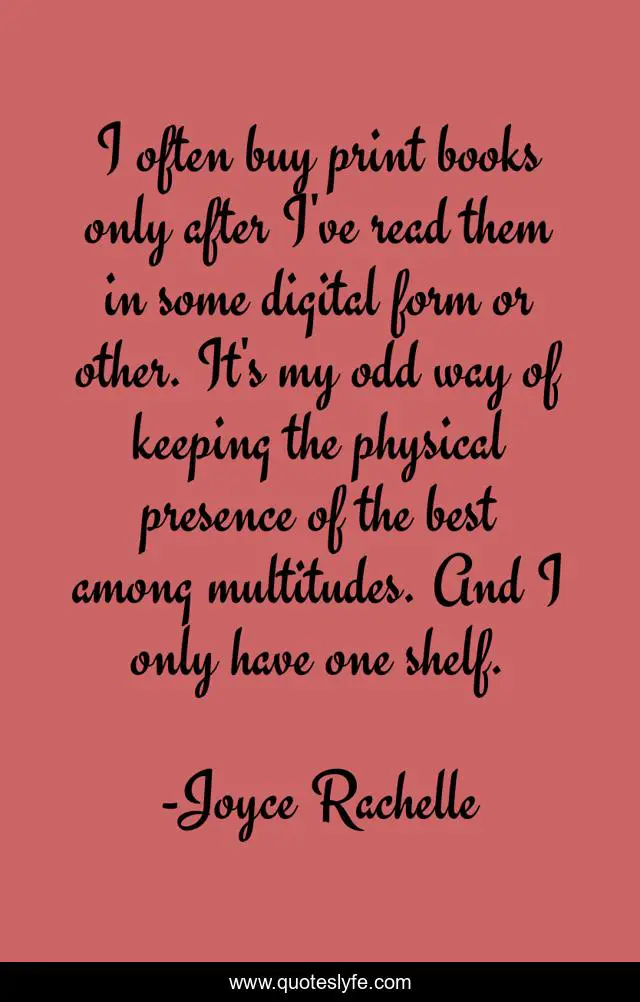 I often buy print books only after I've read them in some digital form or other. It's my odd way of keeping the physical presence of the best among multitudes. And I only have one shelf.