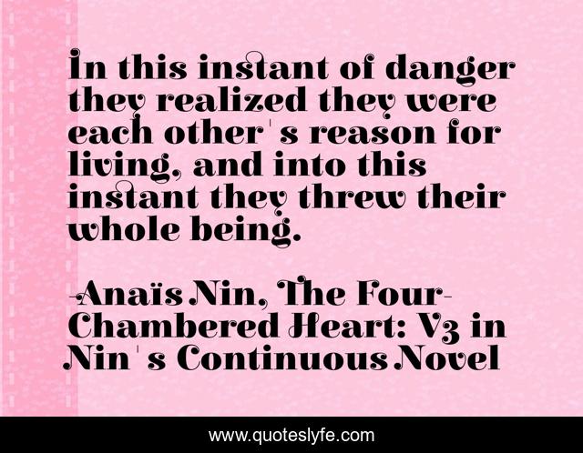 In this instant of danger they realized they were each other's reason for living, and into this instant they threw their whole being.