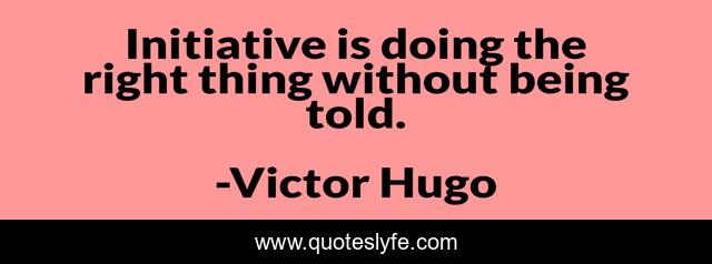 Initiative is doing the right thing without being told.