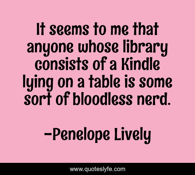 It seems to me that anyone whose library consists of a Kindle lying on a table is some sort of bloodless nerd.