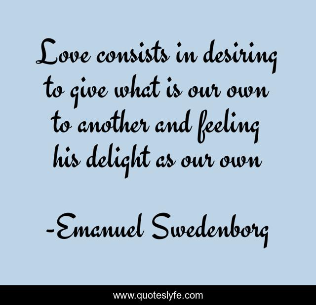 Love consists in desiring to give what is our own to another and feeling his delight as our own