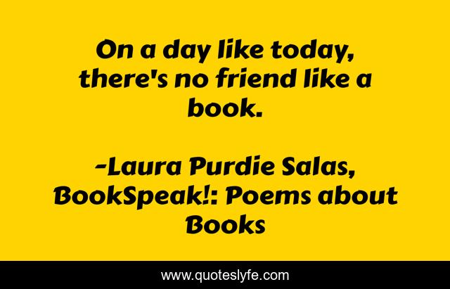 On a day like today, there's no friend like a book.