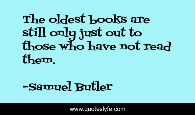 The oldest books are still only just out to those who have not read them.