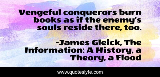 Vengeful conquerors burn books as if the enemy's souls reside there, too.