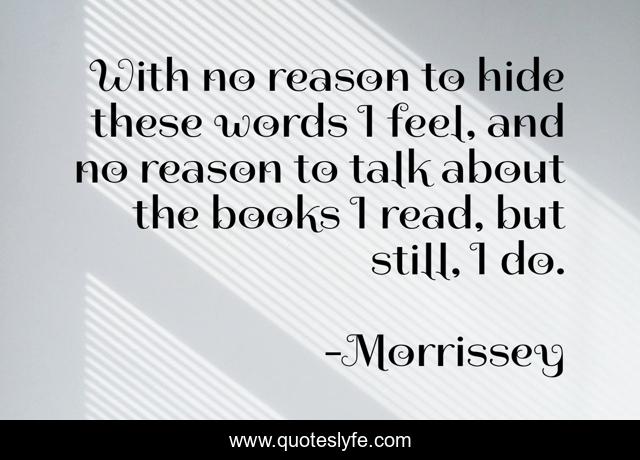 With no reason to hide these words I feel, and no reason to talk about the books I read, but still, I do.