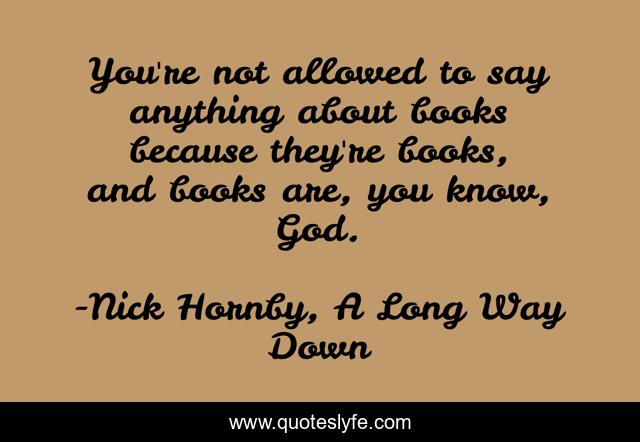 You're not allowed to say anything about books because they're books, and books are, you know, God.