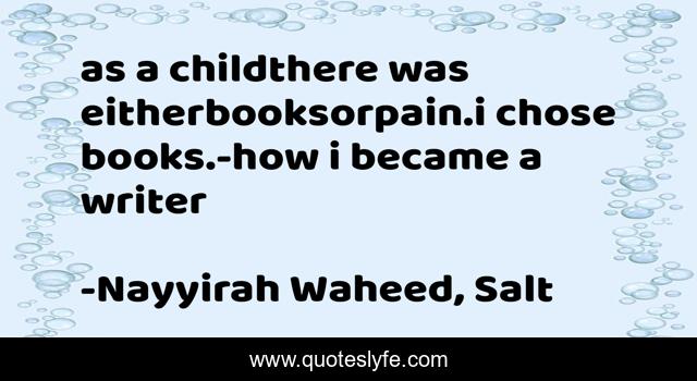 as a childthere was eitherbooksorpain.i chose books.-how i became a writer