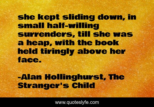 she kept sliding down, in small half-willing surrenders, till she was a heap, with the book held tiringly above her face.