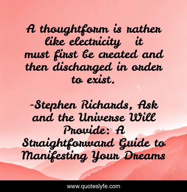 A thoughtform is rather like electricity … it must first be created and then discharged in order to exist.