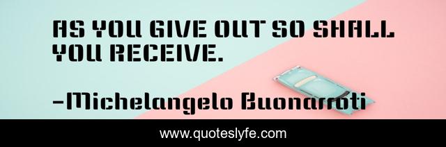 AS YOU GIVE OUT SO SHALL YOU RECEIVE.