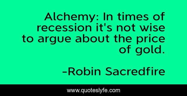 Alchemy: In times of recession it's not wise to argue about the price of gold.