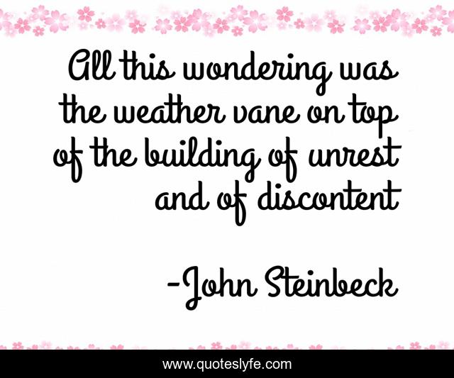 All this wondering was the weather vane on top of the building of unrest and of discontent