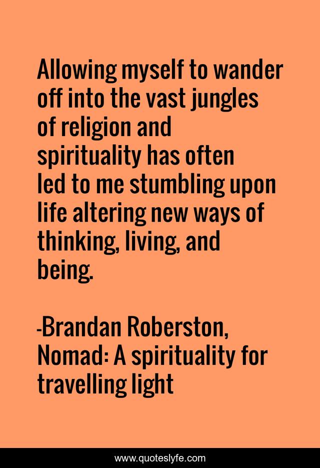 Allowing myself to wander off into the vast jungles of religion and spirituality has often led to me stumbling upon life altering new ways of thinking, living, and being.