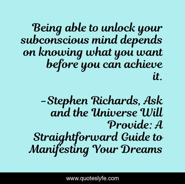Being able to unlock your subconscious mind depends on knowing what you want before you can achieve it.