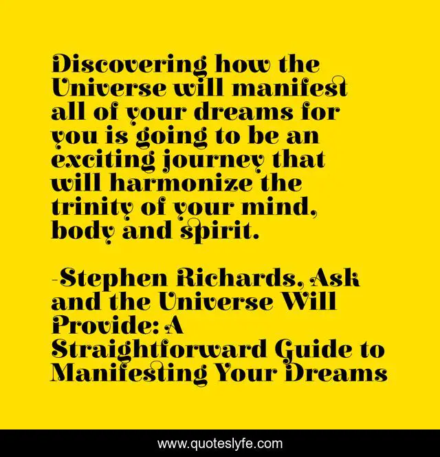 Discovering how the Universe will manifest all of your dreams for you is going to be an exciting journey that will harmonize the trinity of your mind, body and spirit.