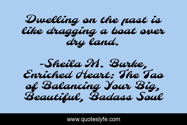 Dwelling on the past is like dragging a boat over dry land.