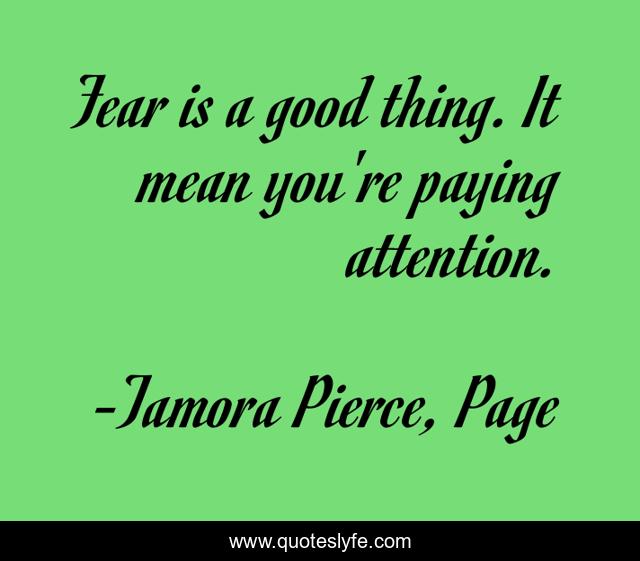Fear is a good thing. It mean you're paying attention.