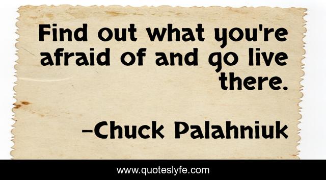 Find out what you're afraid of and go live there.