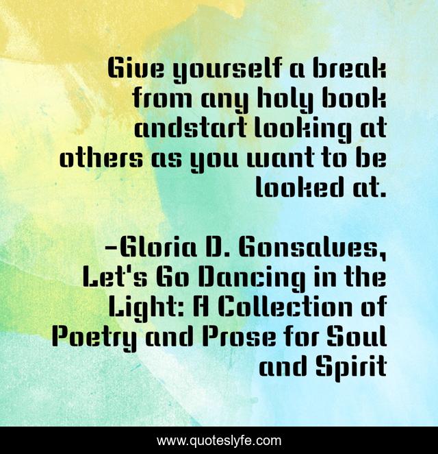 Give yourself a break from any holy book andstart looking at others as you want to be looked at.