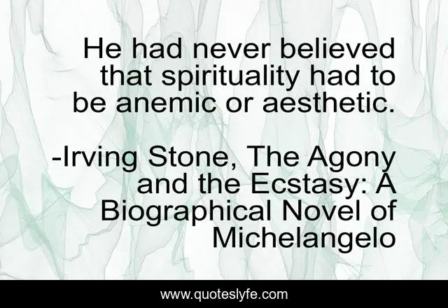 He had never believed that spirituality had to be anemic or aesthetic.