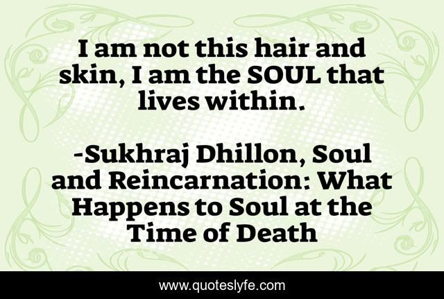 I am not this hair and skin, I am the SOUL that lives within.