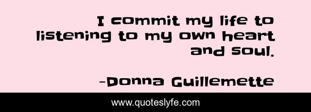 I commit my life to listening to my own heart and soul.