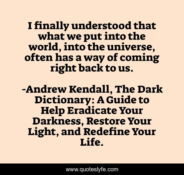 I finally understood that what we put into the world, into the universe, often has a way of coming right back to us.