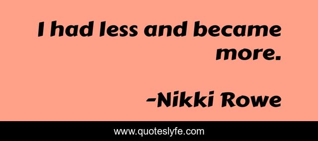 I had less and became more.