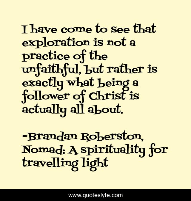 I have come to see that exploration is not a practice of the unfaithful, but rather is exactly what being a follower of Christ is actually all about.