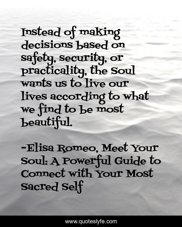 Instead of making decisions based on safety, security, or practicality, the Soul wants us to live our lives according to what we find to be most beautiful.