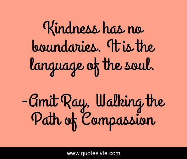 Kindness has no boundaries. It is the language of the soul.