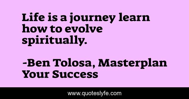 Life is a journey learn how to evolve spiritually.
