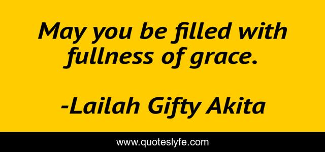 May you be filled with fullness of grace.