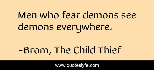 Men who fear demons see demons everywhere.