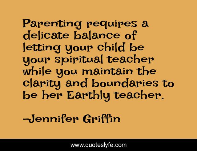 Parenting requires a delicate balance of letting your child be your spiritual teacher while you maintain the clarity and boundaries to be her Earthly teacher.