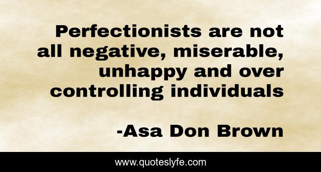 Perfectionists are not all negative, miserable, unhappy and over controlling individuals