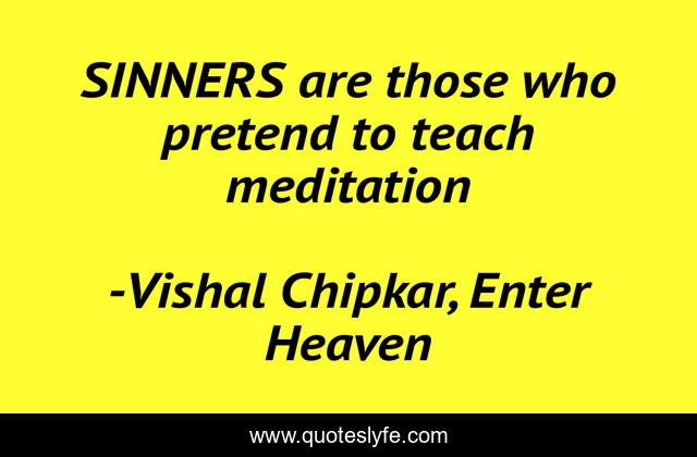 SINNERS are those who pretend to teach meditation