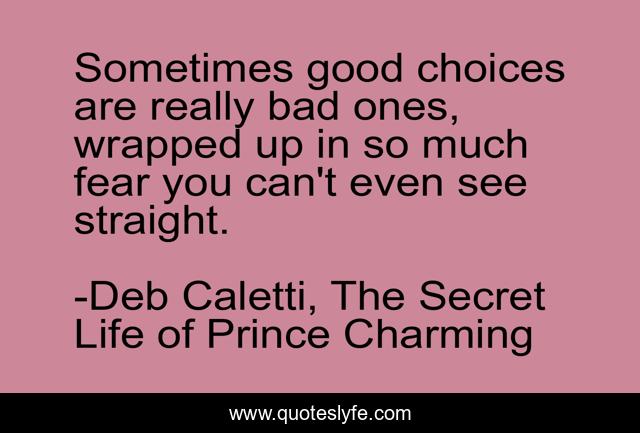 Sometimes good choices are really bad ones, wrapped up in so much fear you can't even see straight.