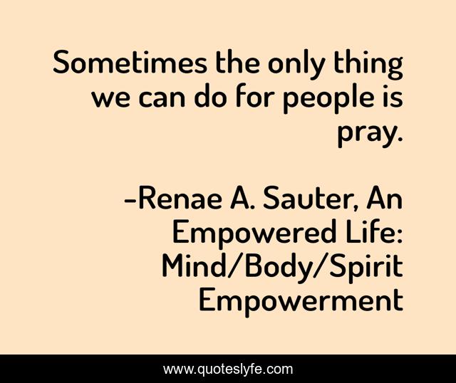 Sometimes the only thing we can do for people is pray.
