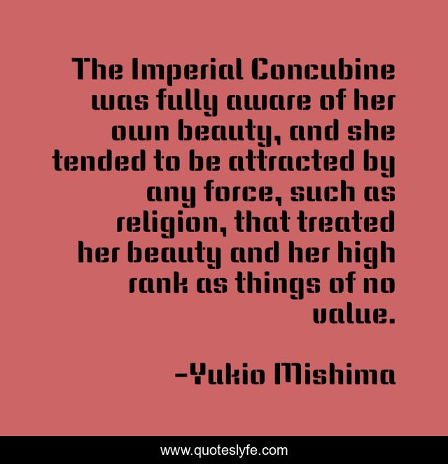 The Imperial Concubine was fully aware of her own beauty, and she tended to be attracted by any force, such as religion, that treated her beauty and her high rank as things of no value.