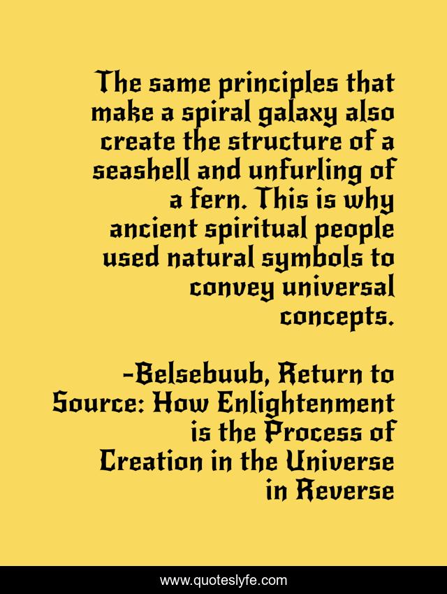 The same principles that make a spiral galaxy also create the structure of a seashell and unfurling of a fern. This is why ancient spiritual people used natural symbols to convey universal concepts.