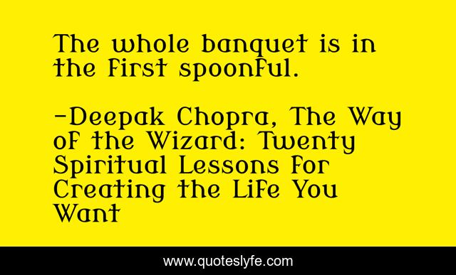 The whole banquet is in the first spoonful.