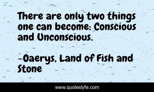 There are only two things one can become: Conscious and Unconscious.