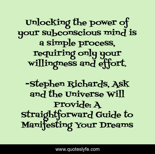 Unlocking the power of your subconscious mind is a simple process, requiring only your willingness and effort.