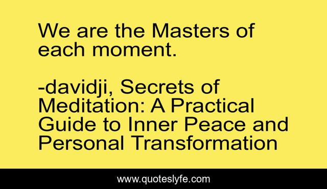 We are the Masters of each moment.